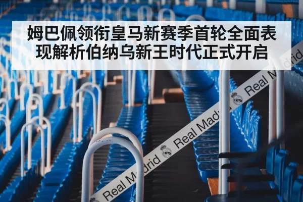 姆巴佩领衔皇马新赛季首轮全面表现解析伯纳乌新王时代正式开启
